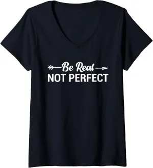 Womens Be Real Not Perfect Inspirational Positive Quote V-Neck T-Shirt